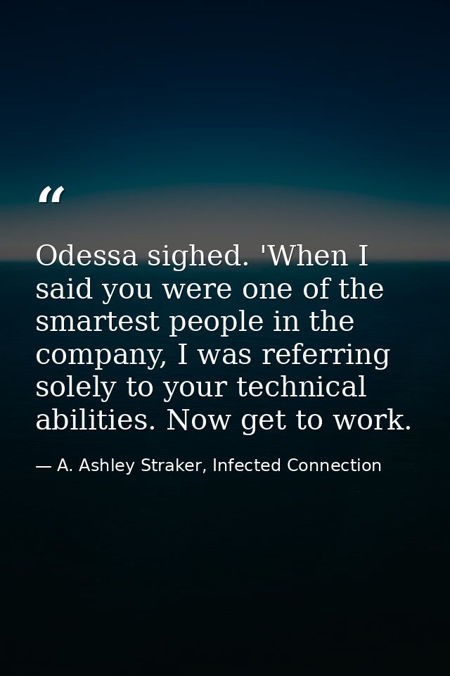 Odessa sighed. 'When I said you were one of the smartest people in the company, I was referring solely to your technical — A. Ashley Straker, Infected Connection