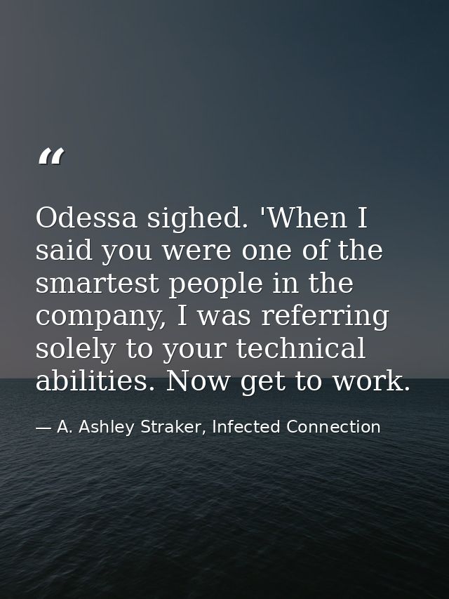 Odessa sighed. 'When I said you were one of the smartest people in the company, I was referring solely to your technical — A. Ashley Straker, Infected Connection
