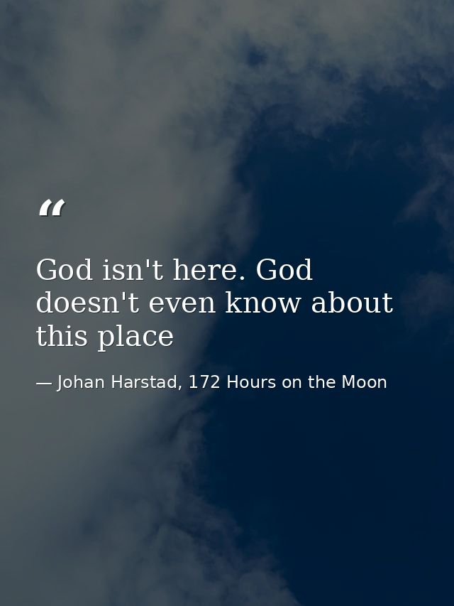 God isn't here. God doesn't even know about this place — Johan Harstad, 172 Hours on the Moon