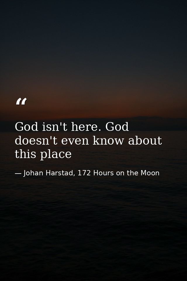 God isn't here. God doesn't even know about this place — Johan Harstad, 172 Hours on the Moon