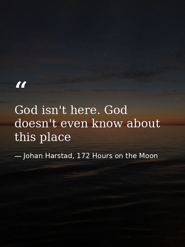 God isn't here. God doesn't even know about this place — Johan Harstad, 172 Hours on the Moon
