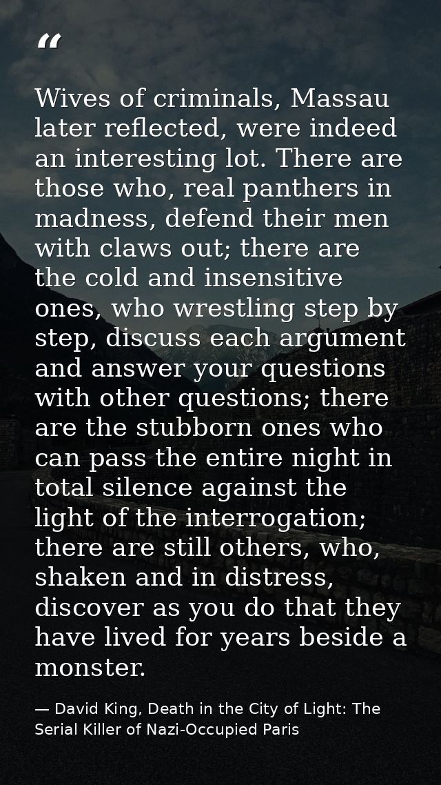 Wives of criminals, Massau later reflected, were indeed an interesting lot. There are those who, real panthers in madnes — David King, Death in the City of Light: The Serial Killer of Nazi-Occupied Paris