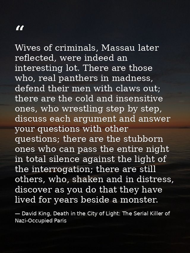 Wives of criminals, Massau later reflected, were indeed an interesting lot. There are those who, real panthers in madnes — David King, Death in the City of Light: The Serial Killer of Nazi-Occupied Paris