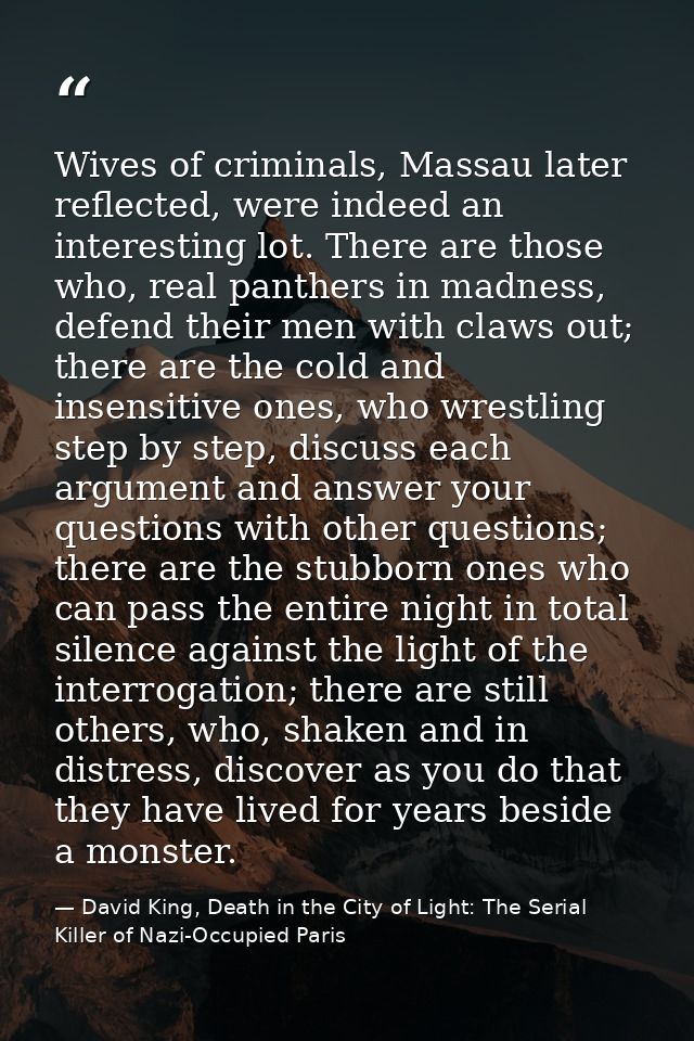 Wives of criminals, Massau later reflected, were indeed an interesting lot. There are those who, real panthers in madnes — David King, Death in the City of Light: The Serial Killer of Nazi-Occupied Paris