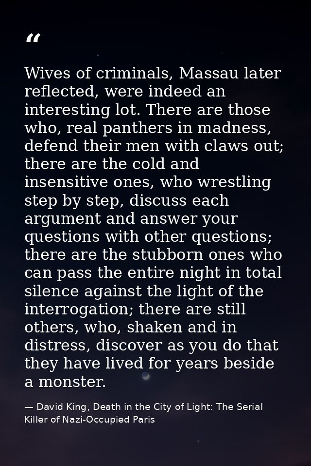 Wives of criminals, Massau later reflected, were indeed an interesting lot. There are those who, real panthers in madnes — David King, Death in the City of Light: The Serial Killer of Nazi-Occupied Paris