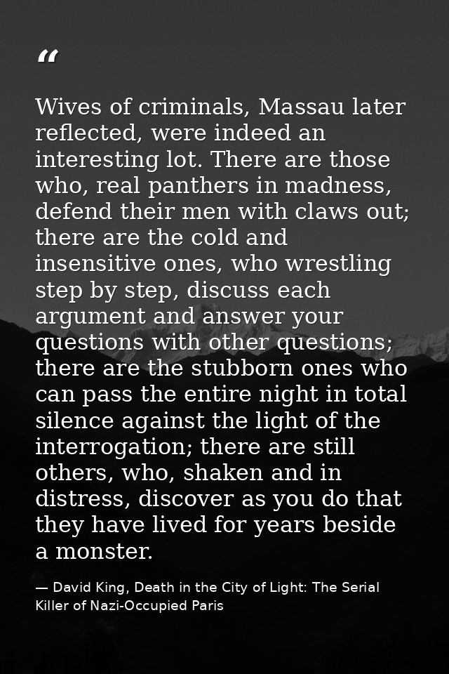 Wives of criminals, Massau later reflected, were indeed an interesting lot. There are those who, real panthers in madnes — David King, Death in the City of Light: The Serial Killer of Nazi-Occupied Paris