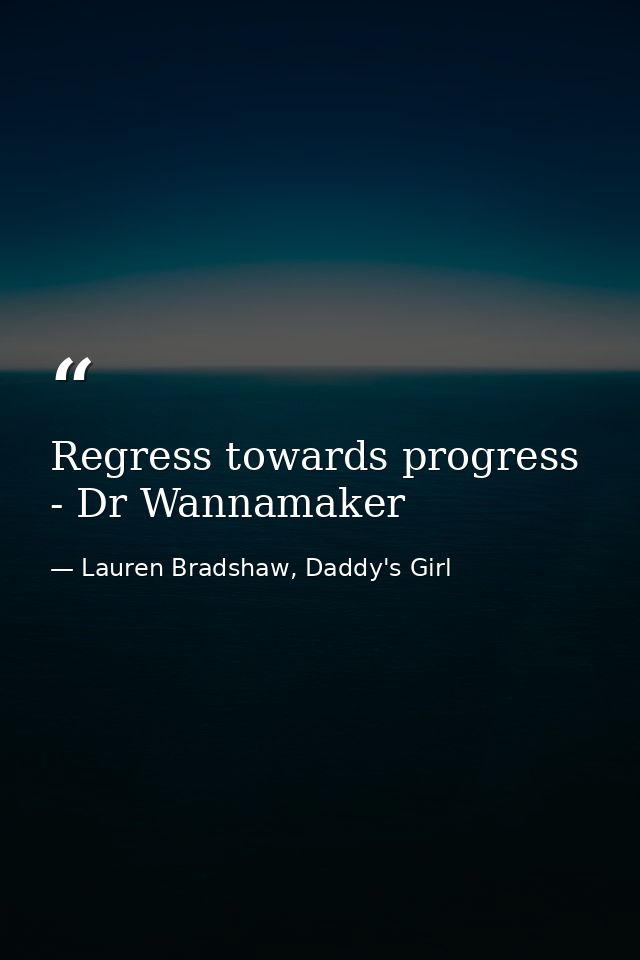 Regress towards progress - Dr Wannamaker — Lauren Bradshaw, Daddy's Girl