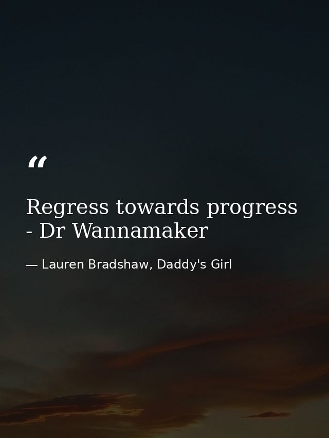 Regress towards progress - Dr Wannamaker — Lauren Bradshaw, Daddy's Girl