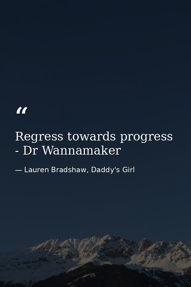 Regress towards progress - Dr Wannamaker — Lauren Bradshaw, Daddy's Girl