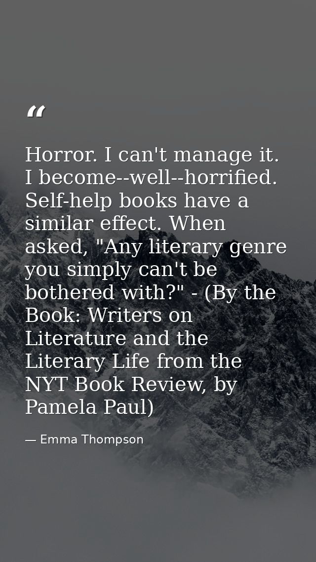 Horror. I can't manage it. I become--well--horrified. Self-help books have a similar effect. When asked, "Any literary g — Emma Thompson