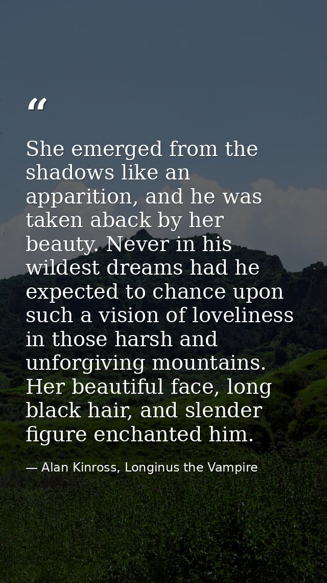 She emerged from the shadows like an apparition, and he was taken aback by her beauty. Never in his wildest dreams had h — Alan Kinross, Longinus the Vampire