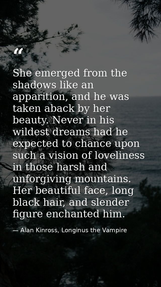 She emerged from the shadows like an apparition, and he was taken aback by her beauty. Never in his wildest dreams had h — Alan Kinross, Longinus the Vampire