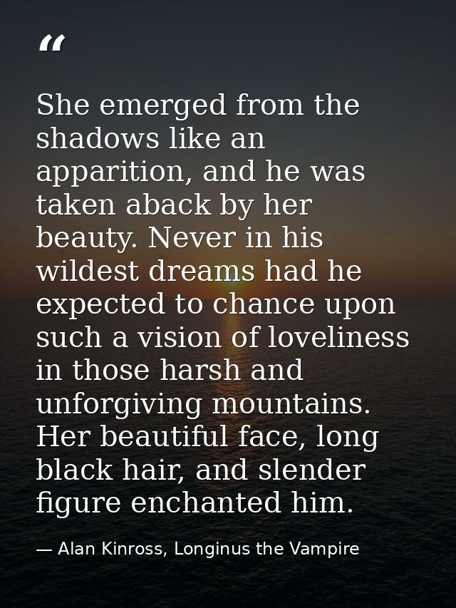 She emerged from the shadows like an apparition, and he was taken aback by her beauty. Never in his wildest dreams had h — Alan Kinross, Longinus the Vampire