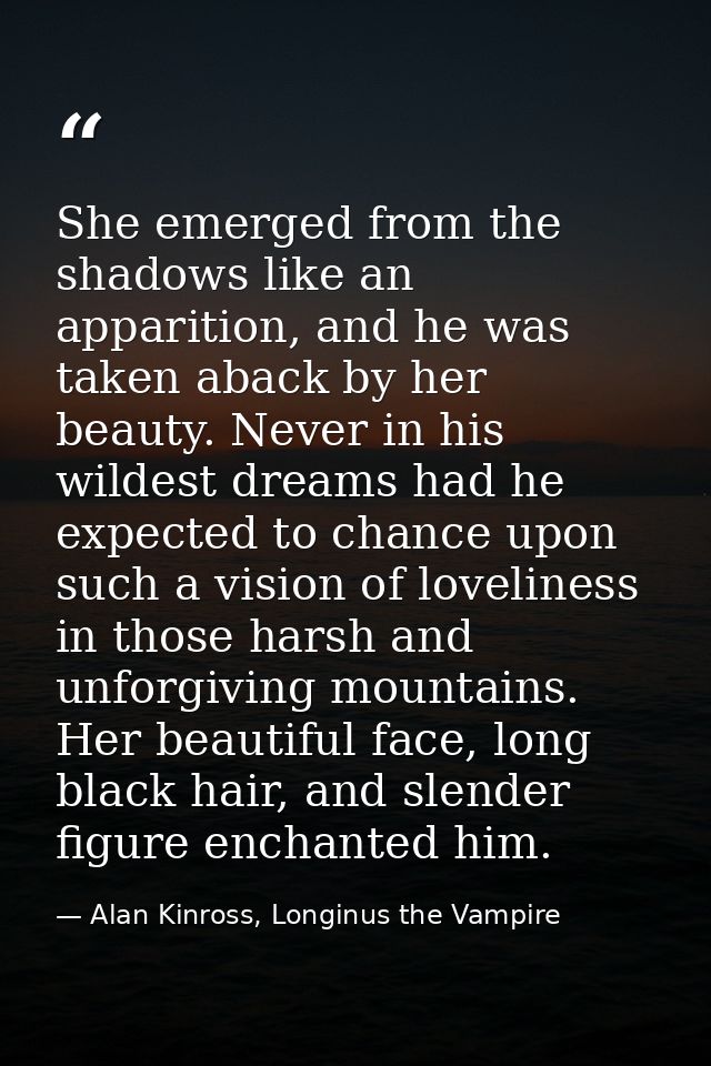 She emerged from the shadows like an apparition, and he was taken aback by her beauty. Never in his wildest dreams had h — Alan Kinross, Longinus the Vampire