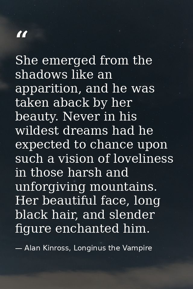 She emerged from the shadows like an apparition, and he was taken aback by her beauty. Never in his wildest dreams had h — Alan Kinross, Longinus the Vampire