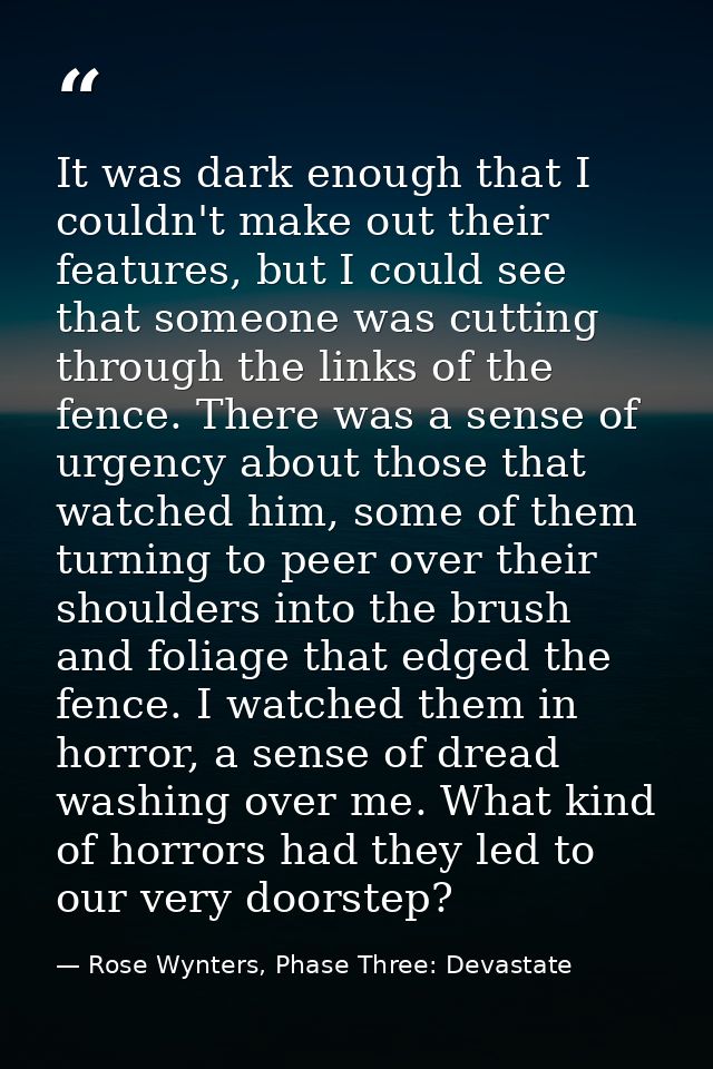 It was dark enough that I couldn't make out their features, but I could see that someone was cutting through the links o — Rose Wynters, Phase Three: Devastate