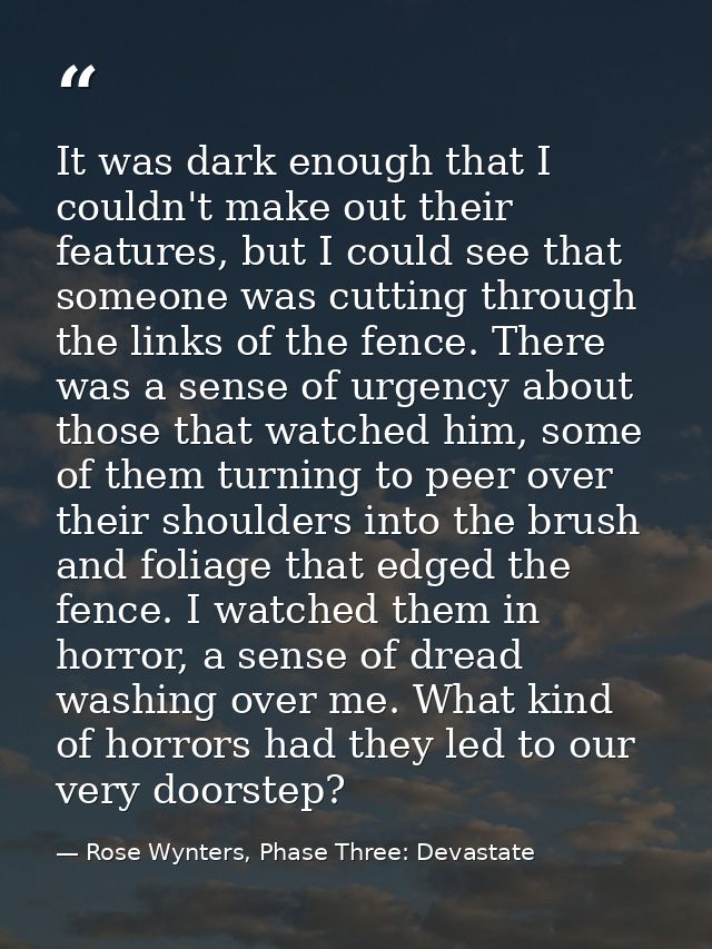 It was dark enough that I couldn't make out their features, but I could see that someone was cutting through the links o — Rose Wynters, Phase Three: Devastate
