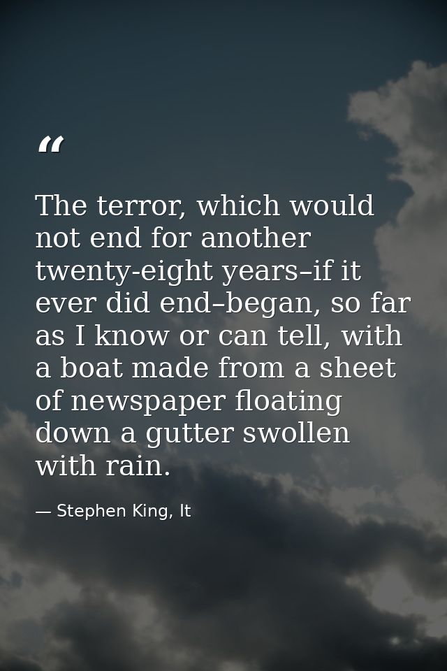 The terror, which would not end for another twenty-eight years–if it ever did end–began, so far as I know or can tell, w — Stephen King, It