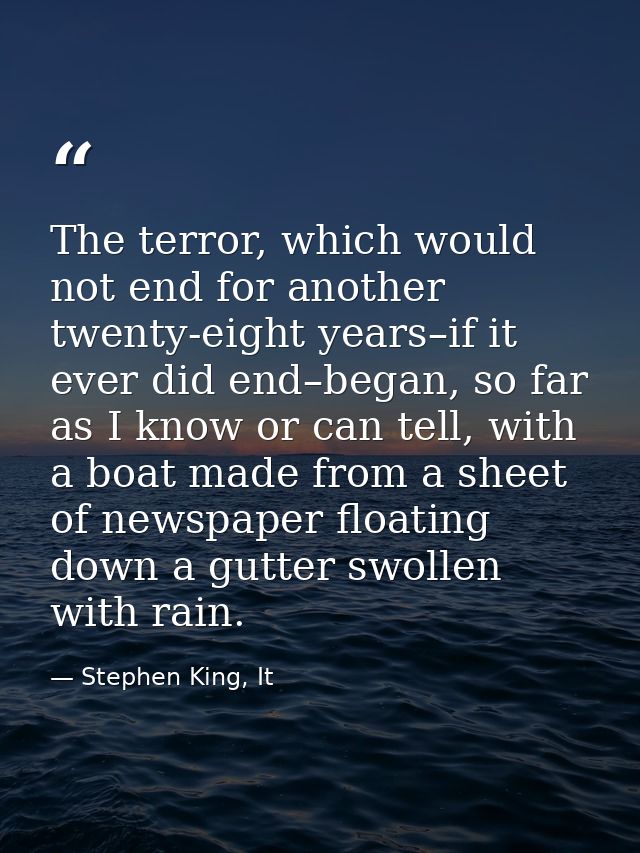 The terror, which would not end for another twenty-eight years–if it ever did end–began, so far as I know or can tell, w — Stephen King, It