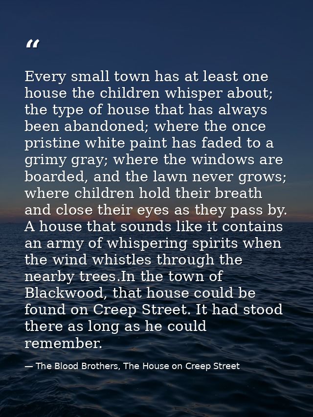Every small town has at least one house the children whisper about; the type of house that has always been abandoned; wh — The Blood Brothers, The House on Creep Street