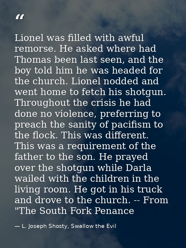 Lionel was filled with awful remorse. He asked where had Thomas been last seen, and the boy told him he was headed for t — L. Joseph Shosty, Swallow the Evil
