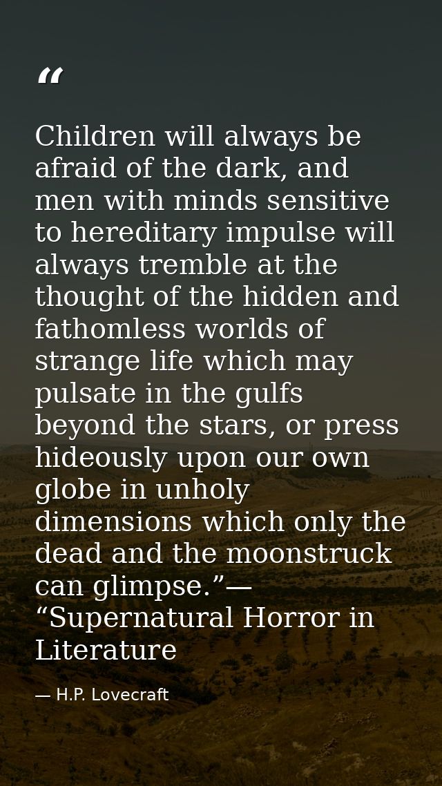 Children will always be afraid of the dark, and men with minds sensitive to hereditary impulse will always tremble at th — H.P. Lovecraft