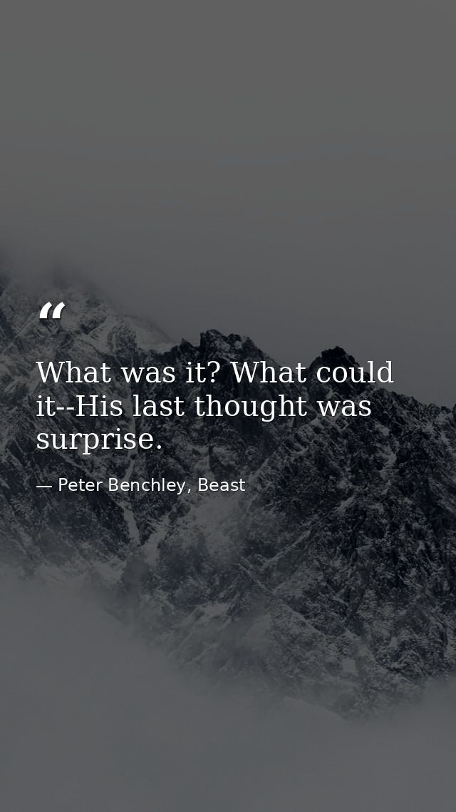 What was it? What could it--His last thought was surprise. — Peter Benchley, Beast