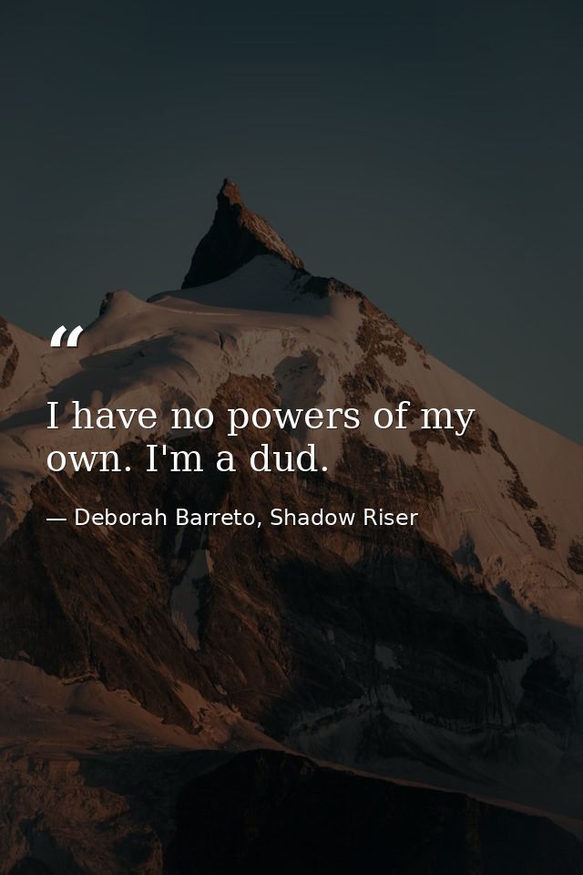 I have no powers of my own. I'm a dud. — Deborah Barreto, Shadow Riser
