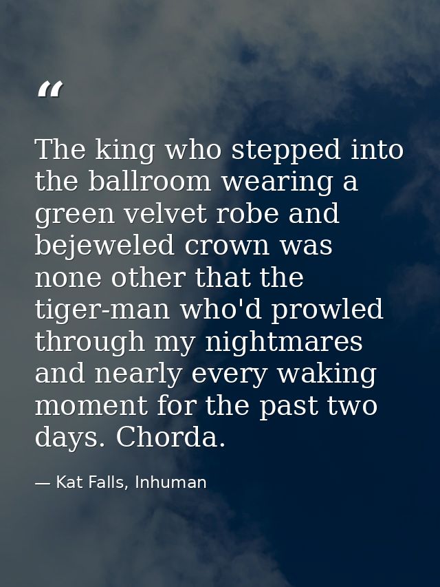 The king who stepped into the ballroom wearing a green velvet robe and bejeweled crown was none other that the tiger-man — Kat Falls, Inhuman