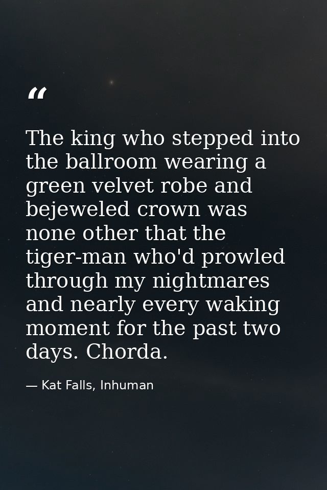The king who stepped into the ballroom wearing a green velvet robe and bejeweled crown was none other that the tiger-man — Kat Falls, Inhuman