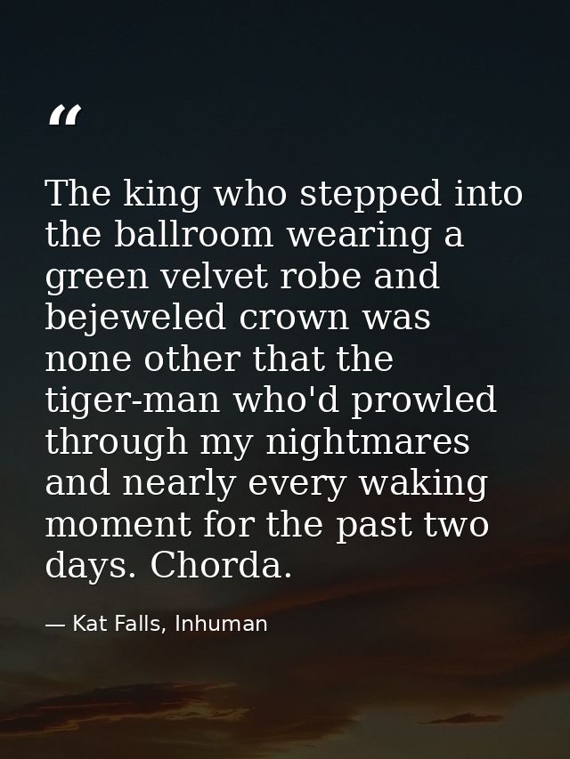 The king who stepped into the ballroom wearing a green velvet robe and bejeweled crown was none other that the tiger-man — Kat Falls, Inhuman