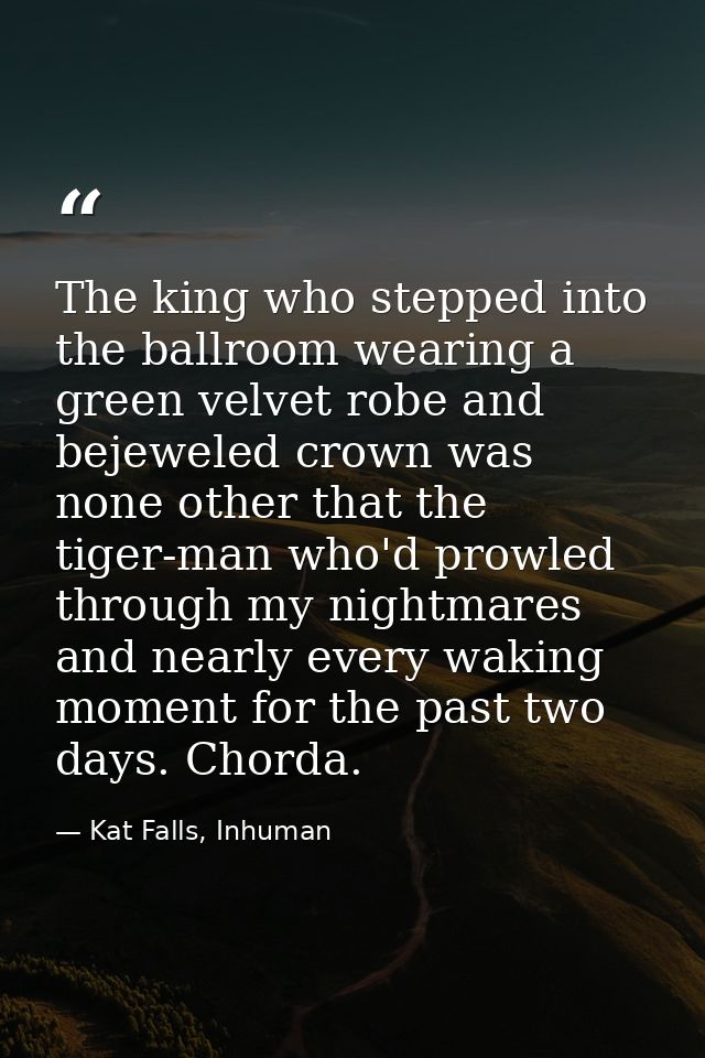 The king who stepped into the ballroom wearing a green velvet robe and bejeweled crown was none other that the tiger-man — Kat Falls, Inhuman