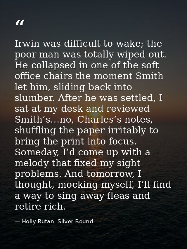 Irwin was difficult to wake; the poor man was totally wiped out. He collapsed in one of the soft office chairs the momen — Holly Rutan, Silver Bound