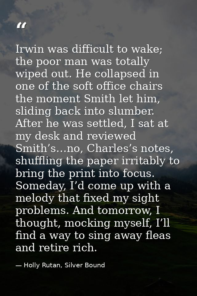 Irwin was difficult to wake; the poor man was totally wiped out. He collapsed in one of the soft office chairs the momen — Holly Rutan, Silver Bound