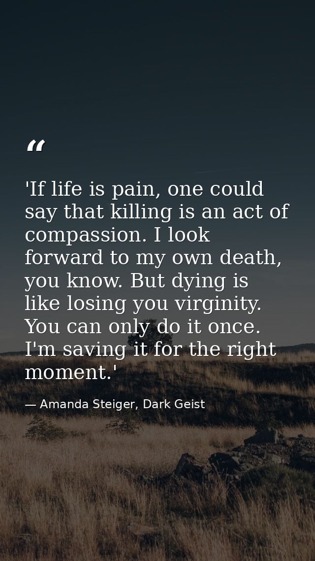 'If life is pain, one could say that killing is an act of compassion. I look forward to my own death, you know. But dyin — Amanda Steiger, Dark Geist