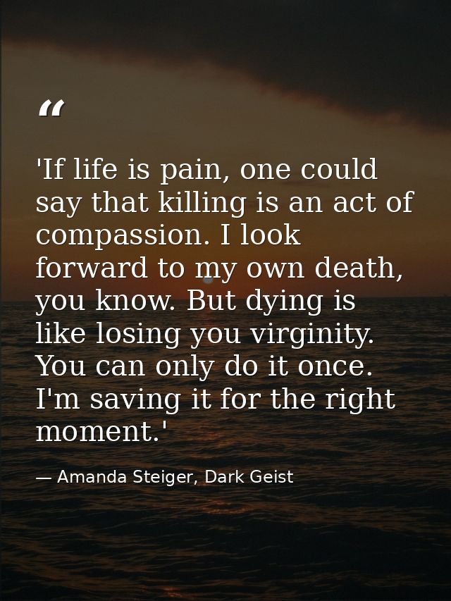 'If life is pain, one could say that killing is an act of compassion. I look forward to my own death, you know. But dyin — Amanda Steiger, Dark Geist