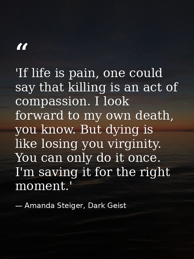 'If life is pain, one could say that killing is an act of compassion. I look forward to my own death, you know. But dyin — Amanda Steiger, Dark Geist