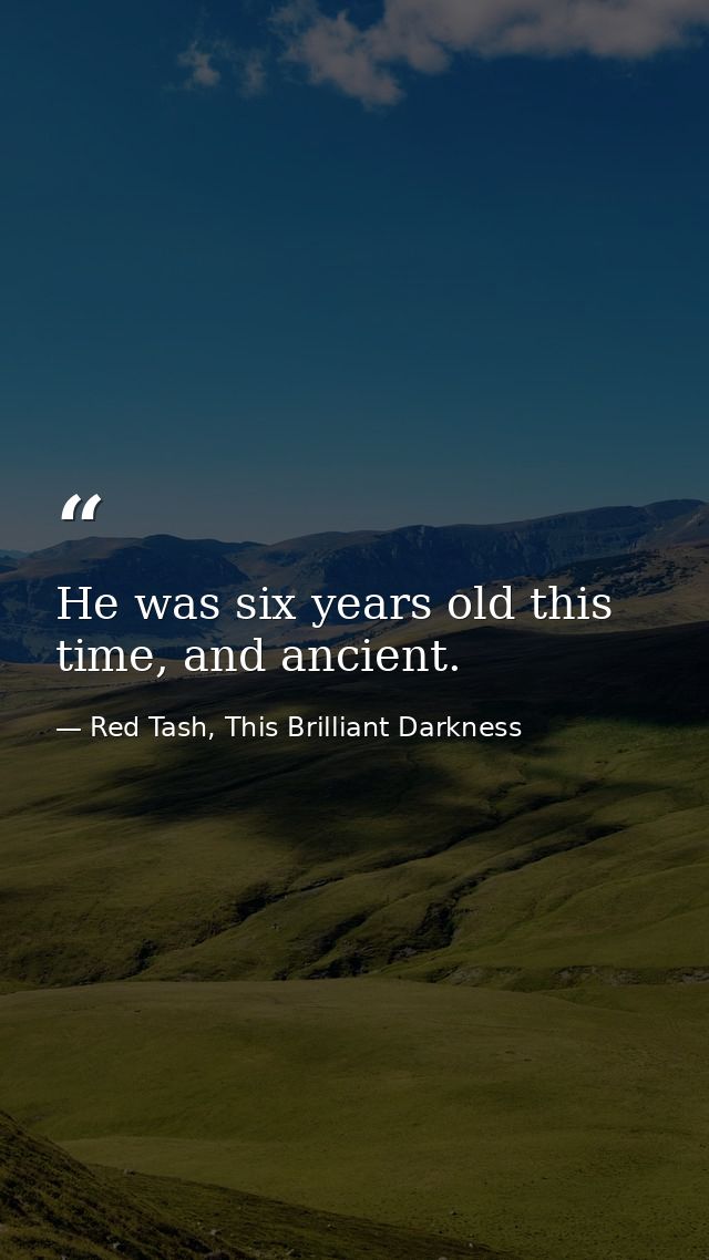 He was six years old this time, and ancient. — Red Tash, This Brilliant Darkness