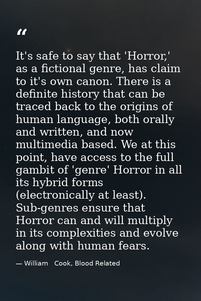 It's safe to say that 'Horror,' as a fictional genre, has claim to it's own canon. There is a definite history that can  — William   Cook, Blood Related