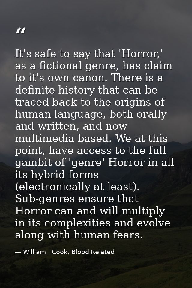 It's safe to say that 'Horror,' as a fictional genre, has claim to it's own canon. There is a definite history that can  — William   Cook, Blood Related