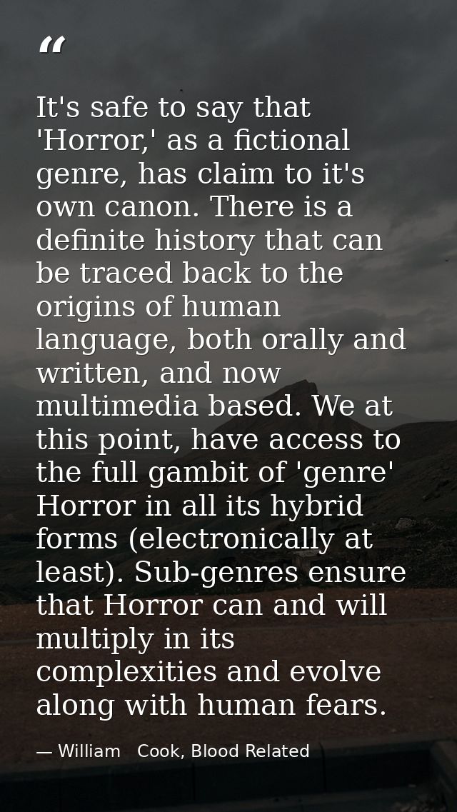 It's safe to say that 'Horror,' as a fictional genre, has claim to it's own canon. There is a definite history that can  — William   Cook, Blood Related