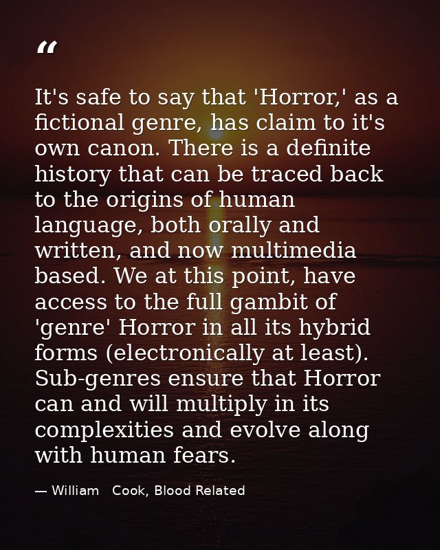 It's safe to say that 'Horror,' as a fictional genre, has claim to it's own canon. There is a definite history that can  — William   Cook, Blood Related