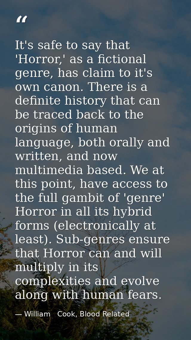 It's safe to say that 'Horror,' as a fictional genre, has claim to it's own canon. There is a definite history that can  — William   Cook, Blood Related