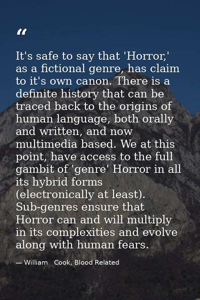 It's safe to say that 'Horror,' as a fictional genre, has claim to it's own canon. There is a definite history that can  — William   Cook, Blood Related