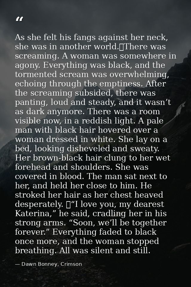 As she felt his fangs against her neck, she was in another world.	There was screaming. A woman was somewhere in agony. E — Dawn Bonney, Crimson