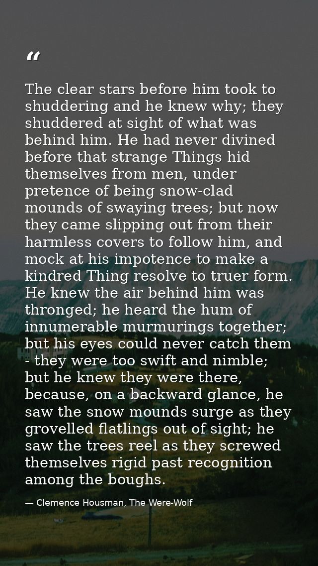 The clear stars before him took to shuddering and he knew why; they shuddered at sight of what was behind him. He had ne — Clemence Housman, The Were-Wolf