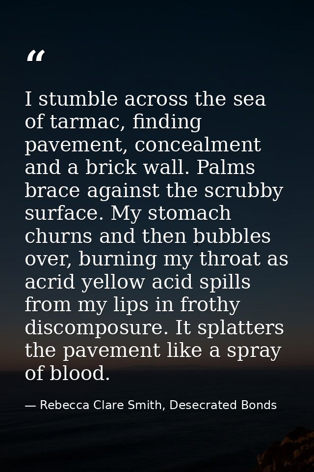 I stumble across the sea of tarmac, finding pavement, concealment and a brick wall. Palms brace against the scrubby surf — Rebecca Clare Smith, Desecrated Bonds