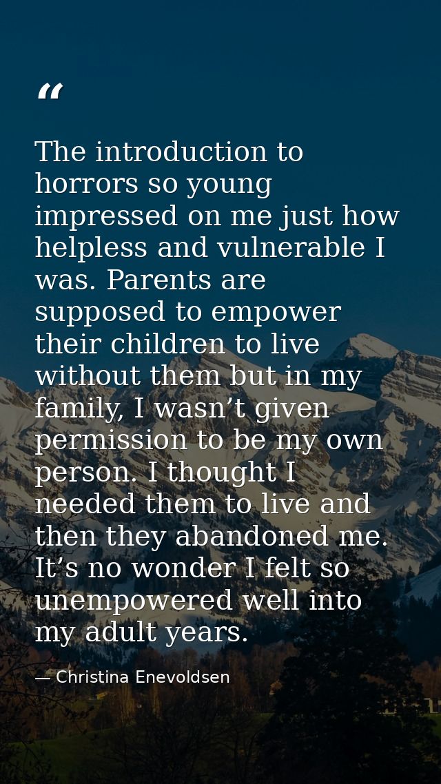 The introduction to horrors so young impressed on me just how helpless and vulnerable I was. Parents are supposed to emp — Christina Enevoldsen