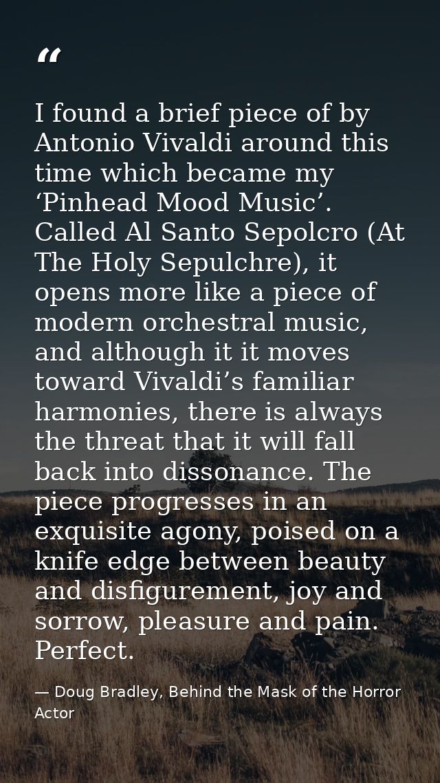 I found a brief piece of by Antonio Vivaldi around this time which became my ‘Pinhead Mood Music’. Called Al Santo Sepol — Doug Bradley, Behind the Mask of the Horror Actor