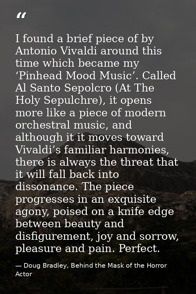 I found a brief piece of by Antonio Vivaldi around this time which became my ‘Pinhead Mood Music’. Called Al Santo Sepol — Doug Bradley, Behind the Mask of the Horror Actor
